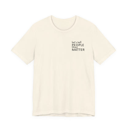 Tell People They Matter T-Shirt | Inspirational Graphic Tee for Kindness, Compassion & Everyday Connection