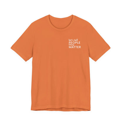 Tell People They Matter T-Shirt | Inspirational Graphic Tee for Kindness, Compassion & Everyday Connection