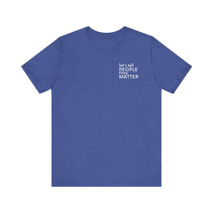 Tell People They Matter T-Shirt | Inspirational Graphic Tee for Kindness, Compassion & Everyday Connection