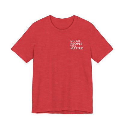 Tell People They Matter T-Shirt | Inspirational Graphic Tee for Kindness, Compassion & Everyday Connection