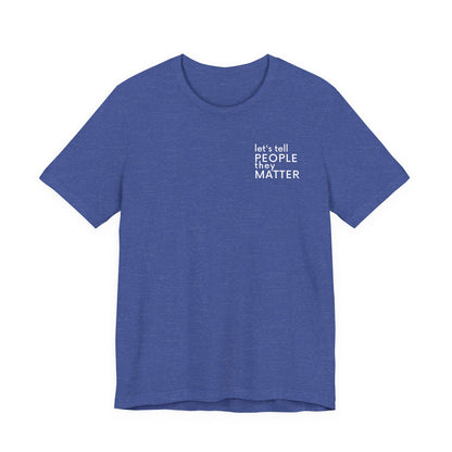 Tell People They Matter T-Shirt | Inspirational Graphic Tee for Kindness, Compassion & Everyday Connection
