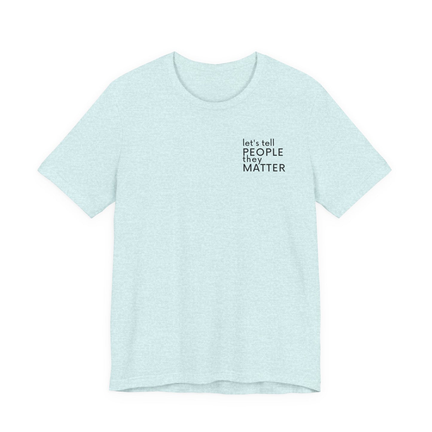Tell People They Matter T-Shirt | Inspirational Graphic Tee for Kindness, Compassion & Everyday Connection