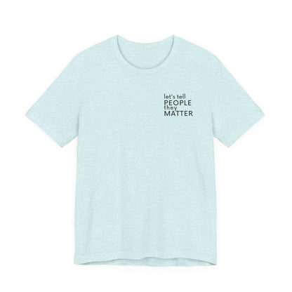 Tell People They Matter T-Shirt | Inspirational Graphic Tee for Kindness, Compassion & Everyday Connection