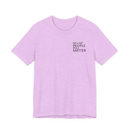 Tell People They Matter T-Shirt | Inspirational Graphic Tee for Kindness, Compassion & Everyday Connection