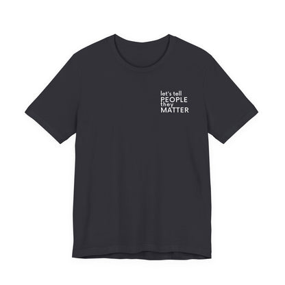 Tell People They Matter T-Shirt | Inspirational Graphic Tee for Kindness, Compassion & Everyday Connection