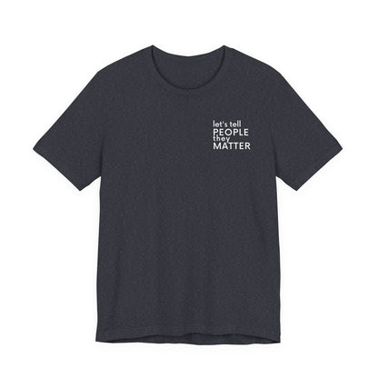 Tell People They Matter T-Shirt | Inspirational Graphic Tee for Kindness, Compassion & Everyday Connection
