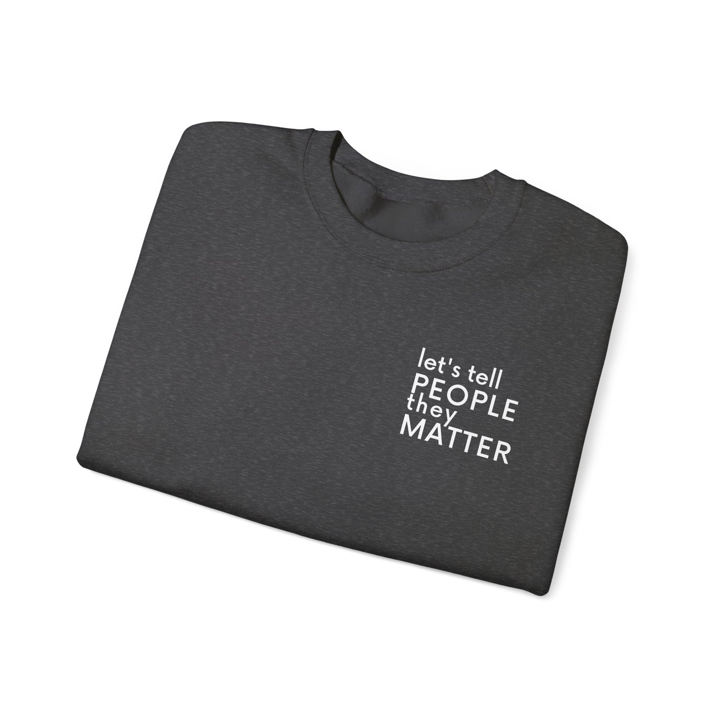 Tell People They Matter Crewneck | Inspirational Sweatshirt for Self-Care, Mental Health, and Everyday Encouragement