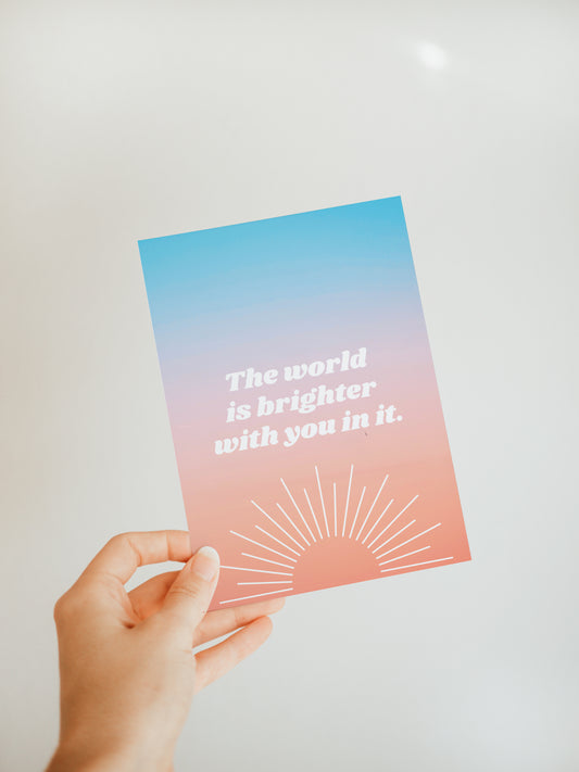 'The world is brighter with you in it' Greeting Card